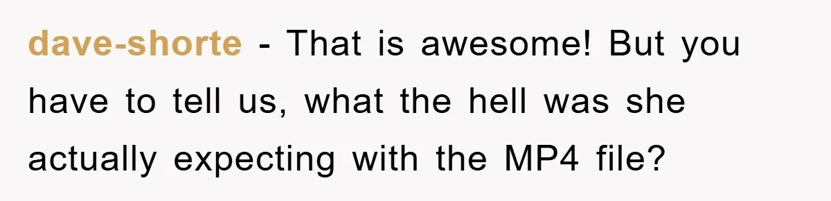 Boss Demands Teen Employee Print A Video, So She Spends Five Hours Doing It And Accidentally Gets Her Fired dave-shorte − That is awesome! But you have to tell us, what the hell was she actually expecting with the MP4 file?