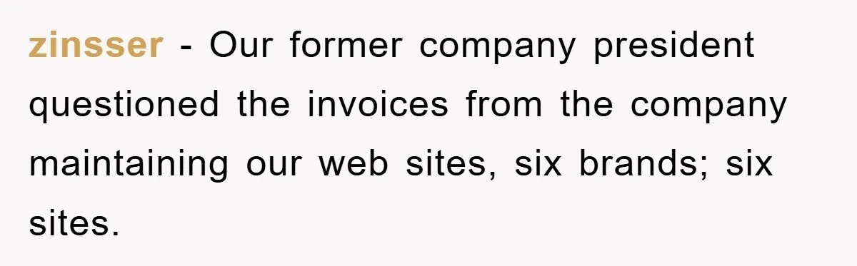 Boss Demands Teen Employee Print A Video, So She Spends Five Hours Doing It And Accidentally Gets Her Fired zinsser − Our former company president questioned the invoices from the company maintaining our web sites, six brands; six sites.