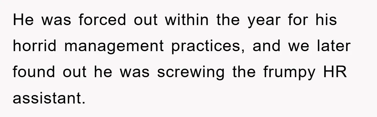 Boss Demands Teen Employee Print A Video, So She Spends Five Hours Doing It And Accidentally Gets Her Fired He was forced out within the year for his horrid management practices, and we later found out he was screwing the frumpy HR assistant.