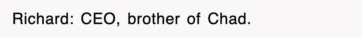 Richard: CEO, brother of Chad.