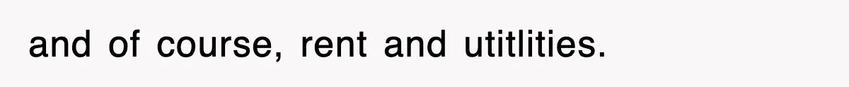 and of course, rent and utitlities.