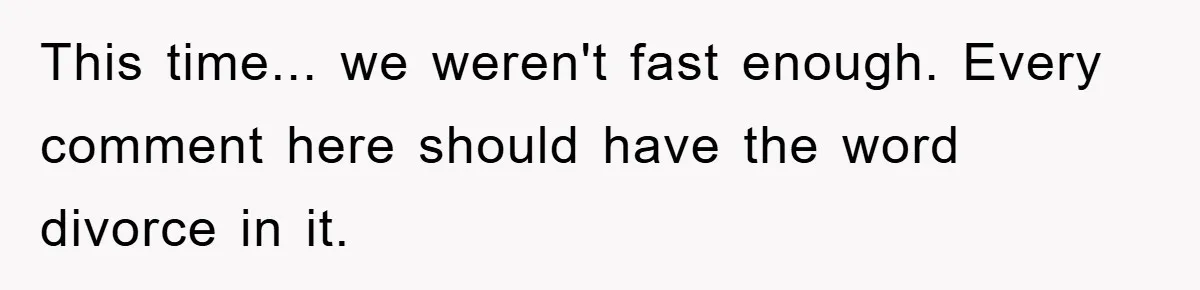 This time... we weren't fast enough. Every comment here should have the word divorce in it.