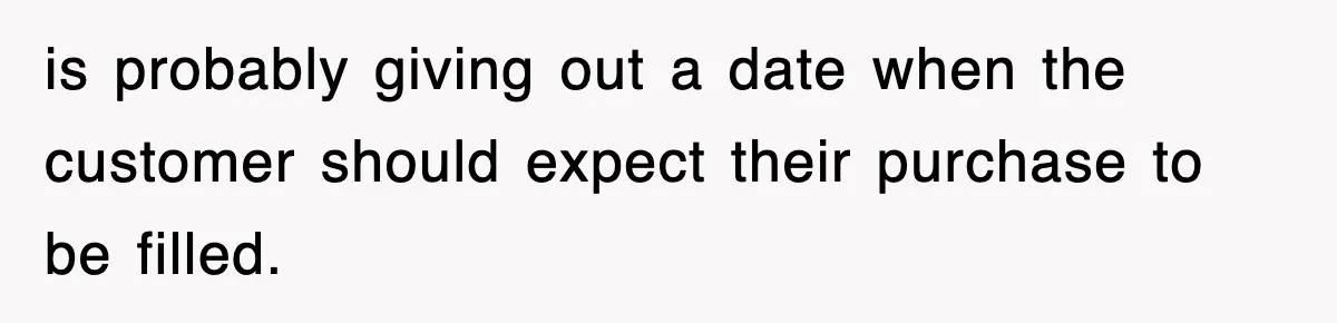 is probably giving out a date when the customer should expect their purchase to be filled.