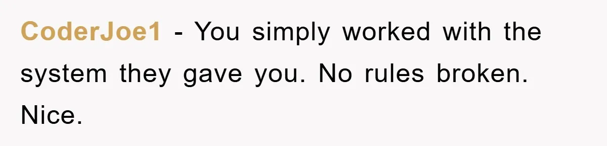 CoderJoe1 − You simply worked with the system they gave you. No rules broken. Nice.