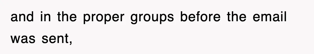 and in the proper groups before the email was sent,