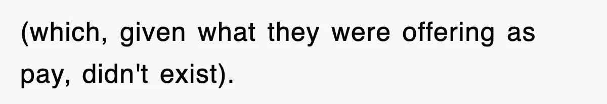 (which, given what they were offering as pay, didn't exist).