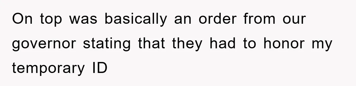 On top was basically an order from our governor stating that they had to honor my temporary ID