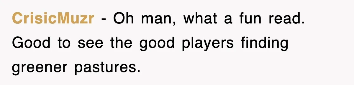CrisicMuzr − Oh man, what a fun read. Good to see the good players finding greener pastures.
