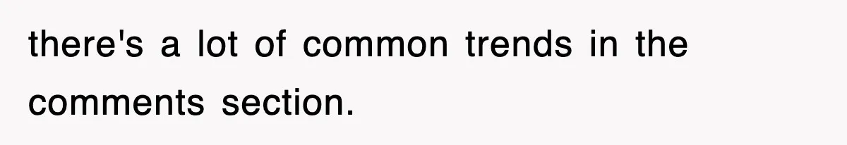 there's a lot of common trends in the comments section.