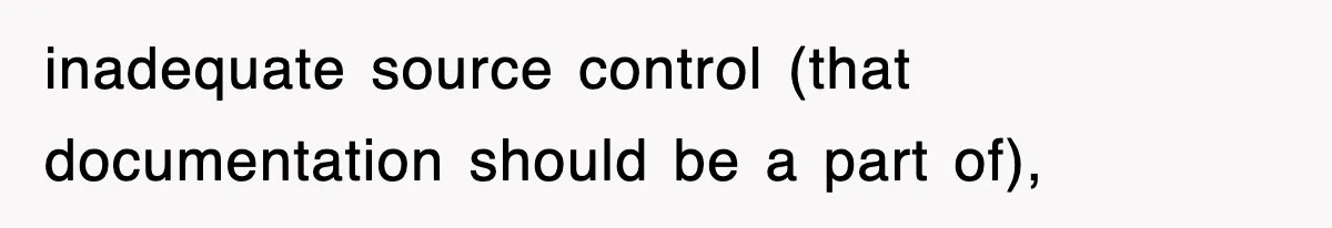 inadequate source control (that documentation should be a part of),
