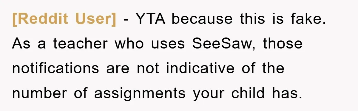 [Reddit User] - YTA because this is fake. As a teacher who uses SeeSaw, those notifications are not indicative of the number of assignments your child has.