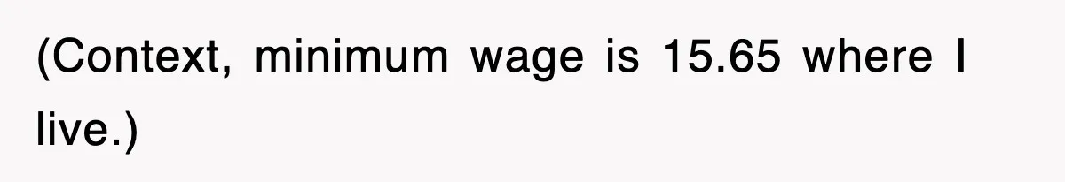 (Context, minimum wage is 15.65 where I live.)