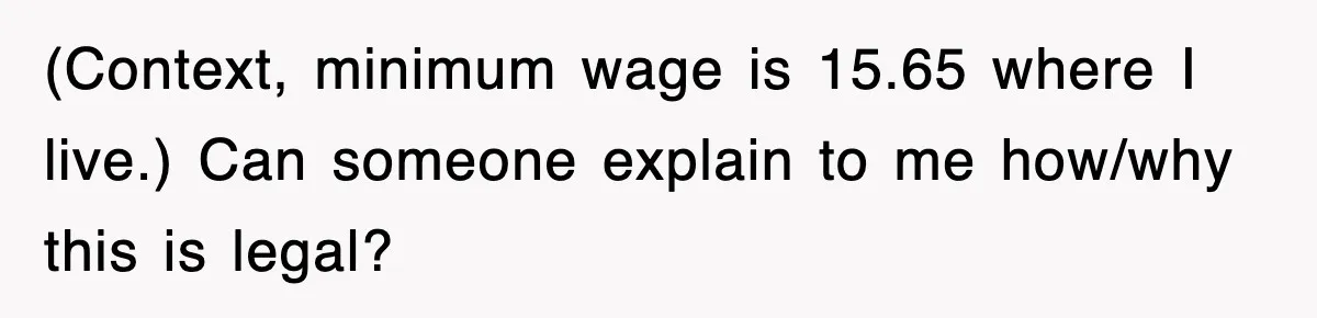 (Context, minimum wage is 15.65 where I live.) Can someone explain to me how/why this is legal?