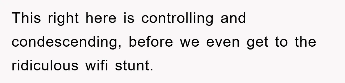 This right here is controlling and condescending, before we even get to the ridiculous wifi stunt.