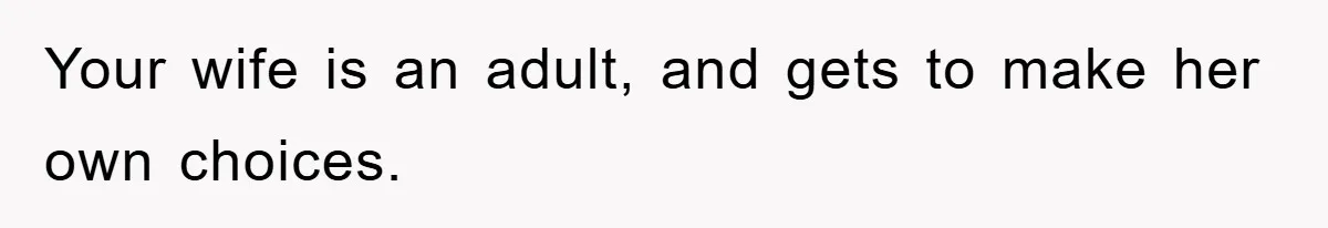 Your wife is an adult, and gets to make her own choices.