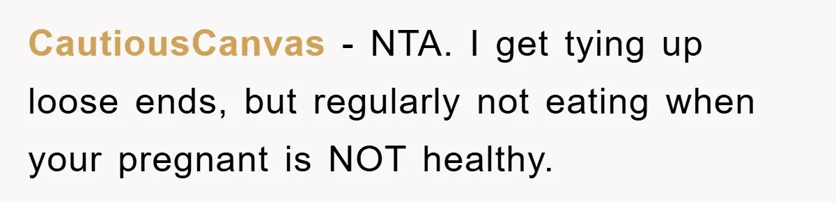 CautiousCanvas − NTA. I get tying up loose ends, but regularly not eating when your pregnant is NOT healthy.