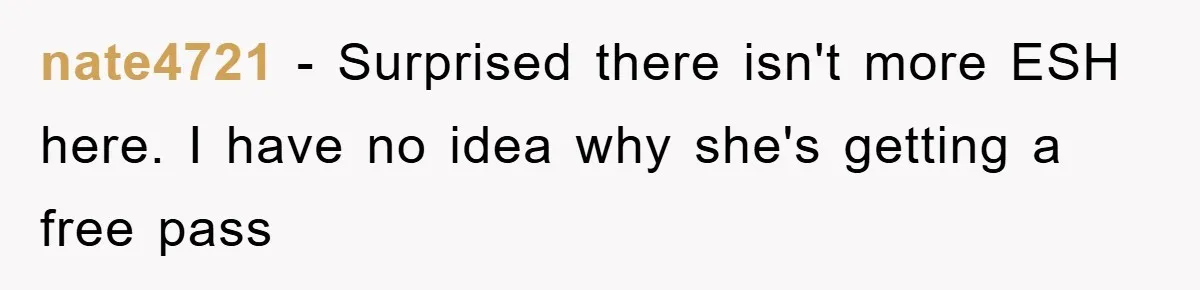 nate4721 − Surprised there isn't more ESH here. I have no idea why she's getting a free pass