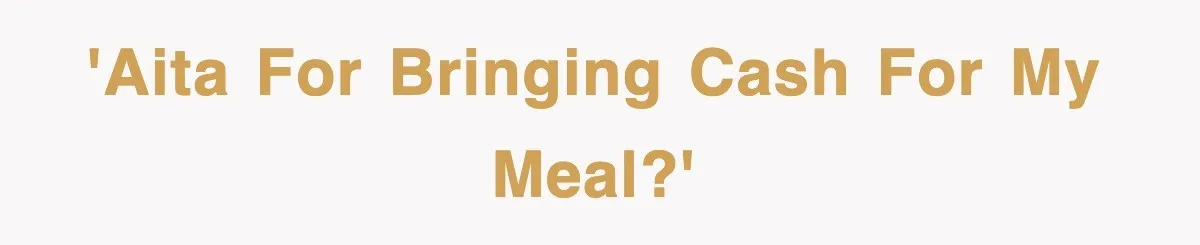'AITA for bringing cash for my meal?'