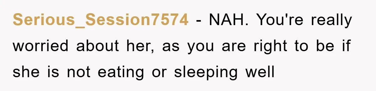Serious_Session7574 − NAH. You're really worried about her, as you are right to be if she is not eating or sleeping well