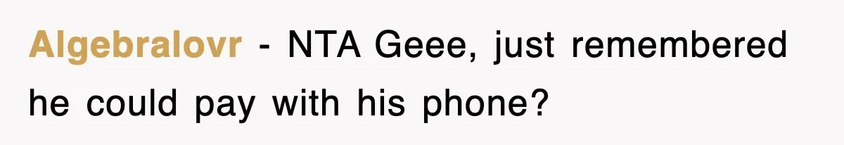 Algebralovr − NTA Geee, just remembered he could pay with his phone?