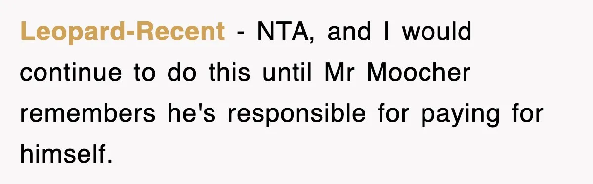 Leopard-Recent − NTA, and I would continue to do this until Mr Moocher remembers he's responsible for paying for himself.