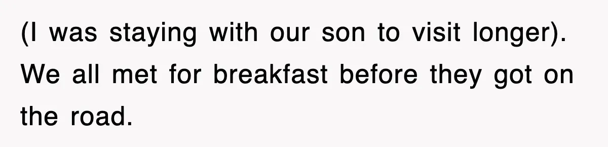 (I was staying with our son to visit longer). We all met for breakfast before they got on the road.