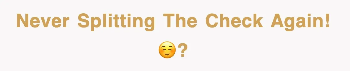 Never Splitting the Check Again! ☺️?
