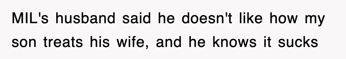 MIL's husband said he doesn't like how my son treats his wife, and he knows it sucks