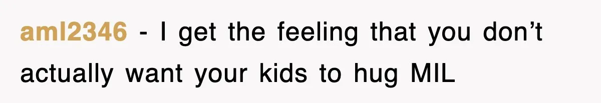 aml2346 − I get the feeling that you don’t actually want your kids to hug MIL