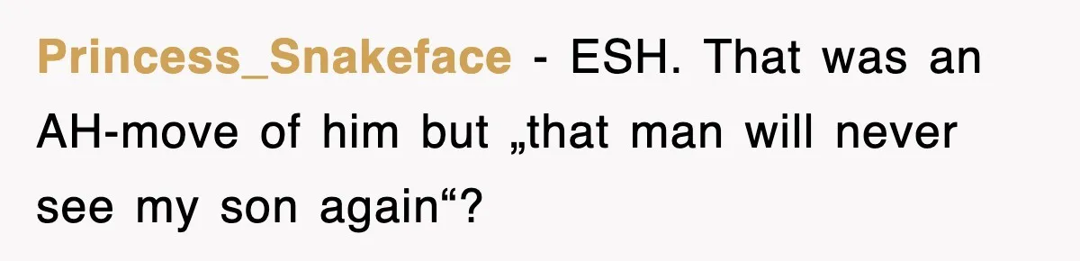 Princess_Snakeface − ESH. That was an AH-move of him but „that man will never see my son again“?