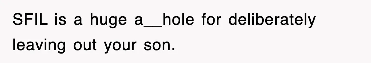 SFIL is a huge a__hole for deliberately leaving out your son.