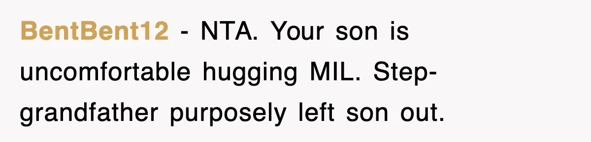 BentBent12 − NTA. Your son is uncomfortable hugging MIL. Step-grandfather purposely left son out.