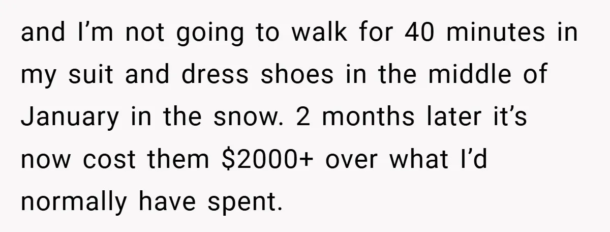and I’m not going to walk for 40 minutes in my suit and dress shoes in the middle of January in the snow. 2 months later it’s now cost them...