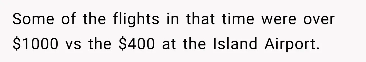 Some of the flights in that time were over $1000 vs the $400 at the Island Airport.