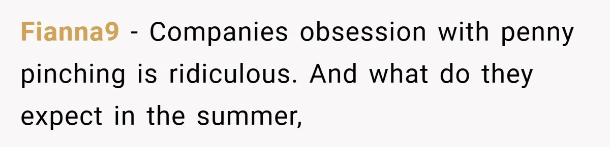 Fianna9 − Companies obsession with penny pinching is ridiculous. And what do they expect in the summer,