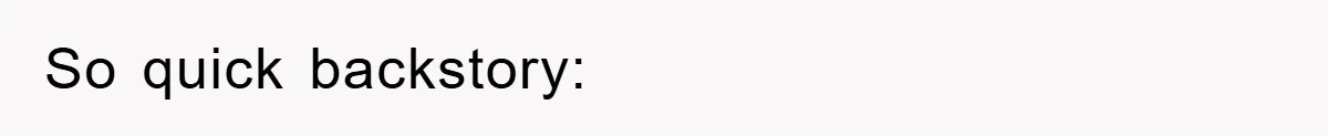 So quick backstory: