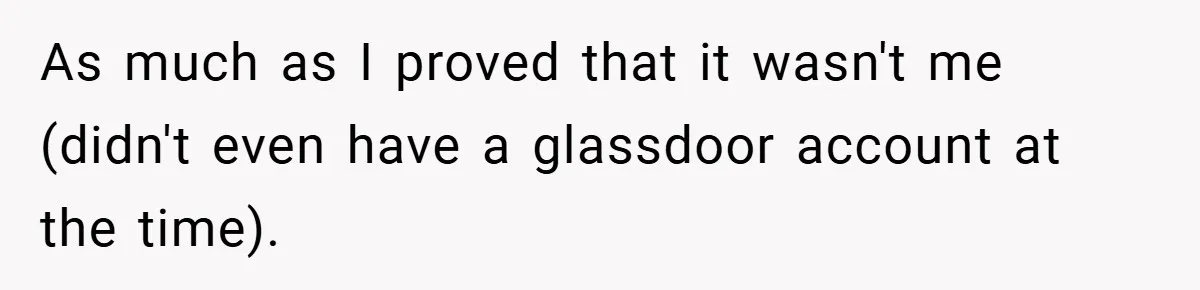 As much as I proved that it wasn't me (didn't even have a glassdoor account at the time).