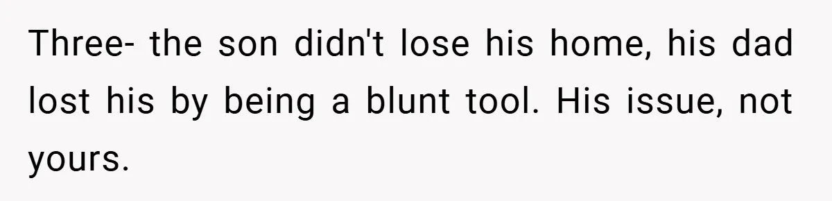 Three- the son didn't lose his home, his dad lost his by being a blunt tool. His issue, not yours.