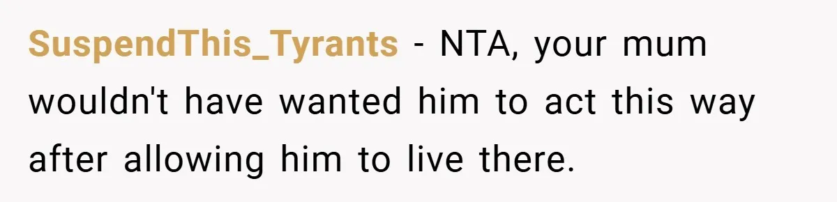 SuspendThis_Tyrants − NTA, your mum wouldn't have wanted him to act this way after allowing him to live there.