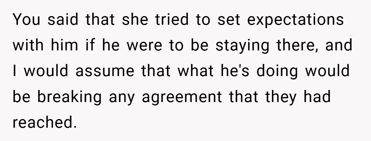 You said that she tried to set expectations with him if he were to be staying there, and I would assume that what he's doing would be breaking any agreement...