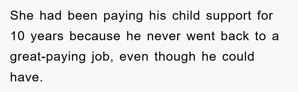She had been paying his child support for 10 years because he never went back to a great-paying job, even though he could have.