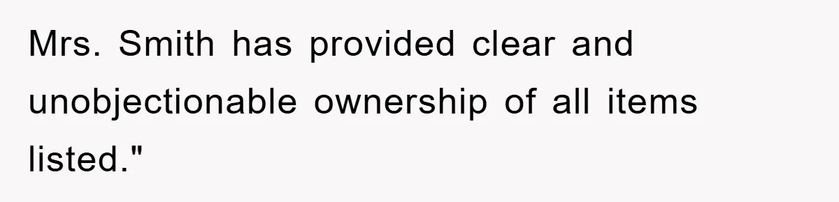 Mrs. Smith has provided clear and unobjectionable ownership of all items listed."