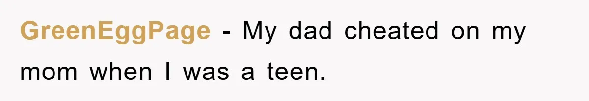 GreenEggPage − My dad cheated on my mom when I was a teen.