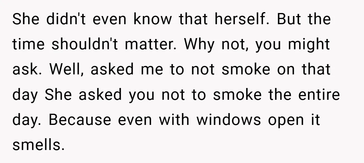 She didn't even know that herself. But the time shouldn't matter. Why not, you might ask. Well, asked me to not smoke on that day She asked you not to...