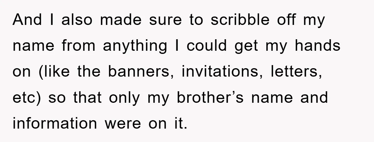 And I also made sure to scribble off my name from anything I could get my hands on (like the banners, invitations, letters, etc) so that only my brother’s name...