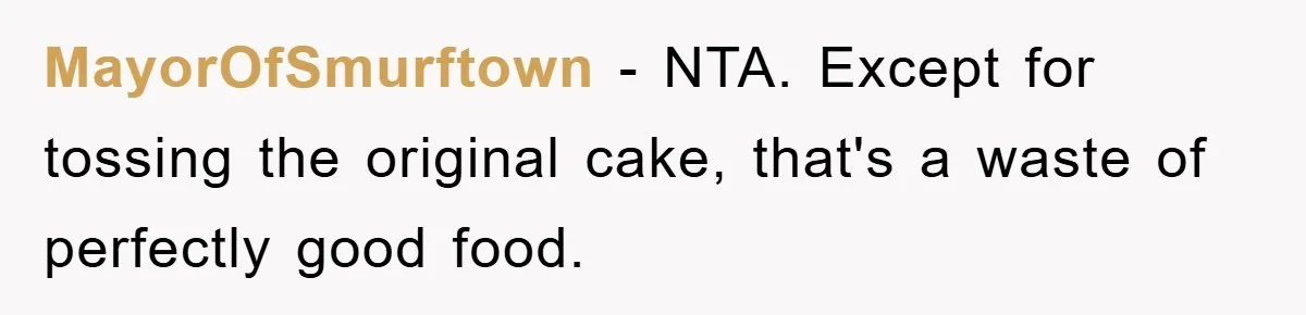 MayorOfSmurftown − NTA. Except for tossing the original cake, that's a waste of perfectly good food.