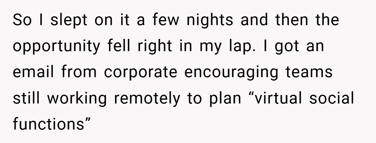 So I slept on it a few nights and then the opportunity fell right in my lap. I got an email from corporate encouraging teams still working remotely to plan...
