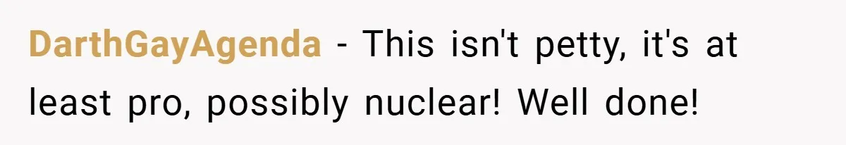 DarthGayAgenda − This isn't petty, it's at least pro, possibly nuclear! Well done!