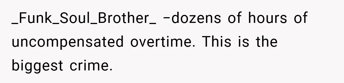 _Funk_Soul_Brother_ −dozens of hours of uncompensated overtime. This is the biggest crime.