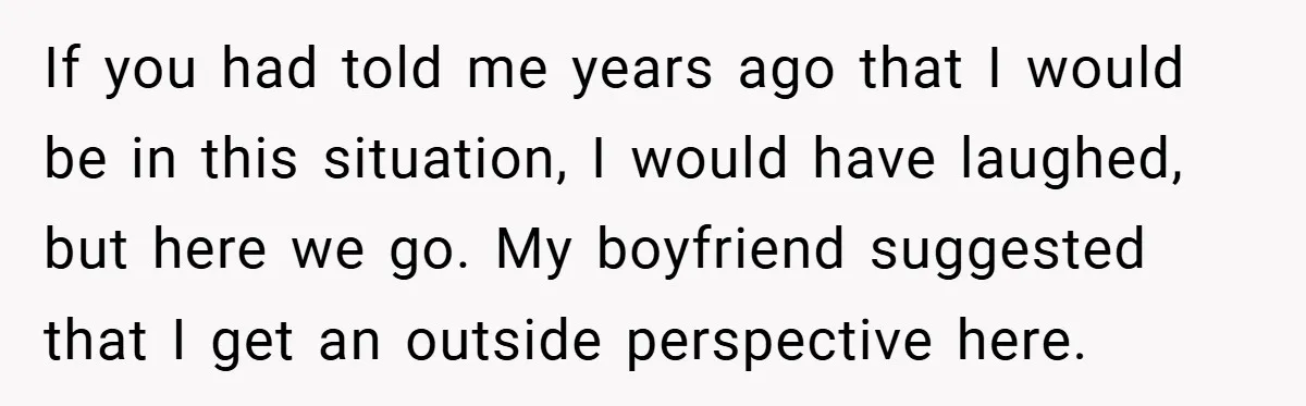 If you had told me years ago that I would be in this situation, I would have laughed, but here we go. My boyfriend suggested that I get an outside...